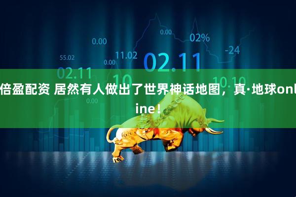 倍盈配资 居然有人做出了世界神话地图，真·地球online！